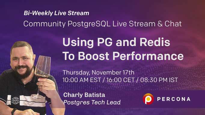 Using PostgreSQL and Redis to Boost Performance - Percona Community PostgreSQL Live Stream & Chat - November 17th