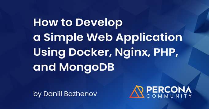How to Develop a Simple Web Application Using Docker, Nginx, PHP, and Percona Server for MongoDB 