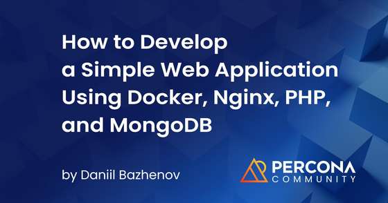 How to Develop a Simple Web Application Using Docker, Nginx, PHP, and Percona Server for MongoDB 