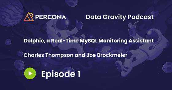 Data Gravity Episode 1 - Charles Thompson - Dolphie, a Real-Time MySQL Monitoring Assistant