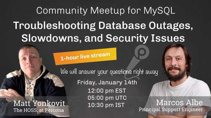  MeetUp MySQL - Troubleshooting Database Outages, Slowdowns, and Security Issues - Jan 14th, 2022 at 12:00 pm EST