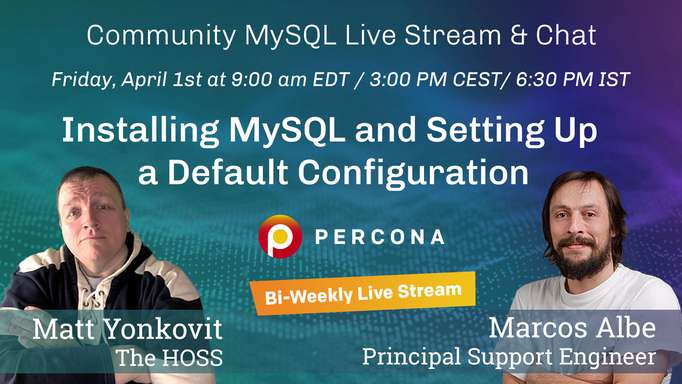 Installing MySQL and Setting Up a Default Configuration - Percona Community MySQL Live Stream & Chat - April, 1st