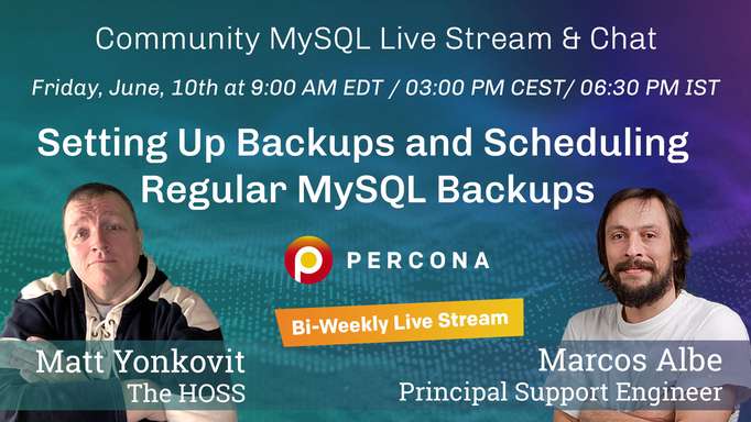 Setting Up Backups and Scheduling Regular MySQL Backups - Percona Community MySQL Live Stream & Chat - June 10th