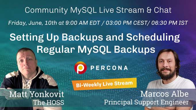 Setting Up Backups and Scheduling Regular MySQL Backups - Percona Community MySQL Live Stream & Chat - June 10th