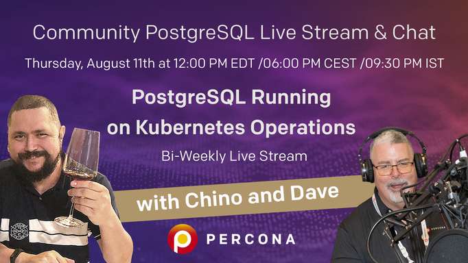 PostgreSQL running on Kubernetes operations - Percona Community PostgreSQL Live Stream & Chat - Aug, 11th