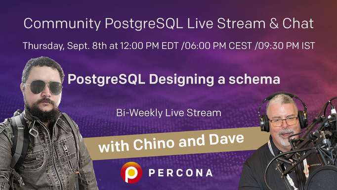 PostgreSQL Designing a Schema - Percona Community PostgreSQL Live Stream & Chat - Sept, 8th