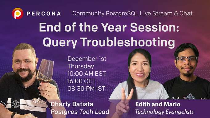 End of the Year Session: Query Troubleshooting - Percona Community PostgreSQL Live Stream & Chat - December 1st