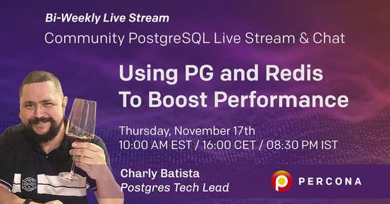 Using PostgreSQL and Redis to Boost Performance - Percona Community PostgreSQL Live Stream & Chat - November 17th