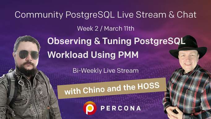 Observing & Tuning Your PostgreSQL Workload Using PMM - Community PostgreSQL Live Stream & Chat - March 11th
